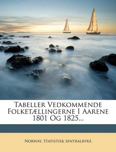 Tabeller Vedkommende Folketællingerne I Aarene 1801 Og 1825...