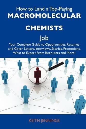 How to Land a Top-Paying Macromolecular Chemists Job: Your Complete Guide to Opportunities, Resumes and Cover Letters, Interviews, Salaries, Promotions, What to Expect from Recruiters and More