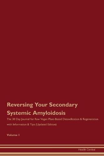 Reversing Your Secondary Systemic Amyloidosis: The 30 Day Journal for Raw Vegan Plant-Based Detoxification & Regeneration with Information & Tips (Updated Edition) Volume 1