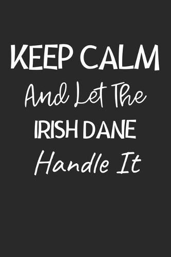 Keep Calm And Let The Irish Dane Handle It