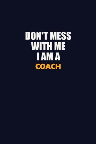 Don't Mess With Me I Am A Coach