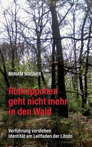 Rotkäppchen geht nicht mehr in den Wald: Verführung verstehen - Identität am Leitfaden der Libido