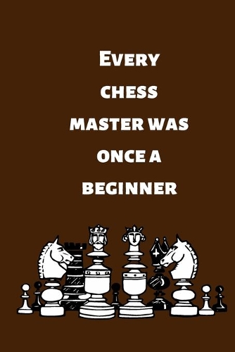 Every chess master was once a beginner