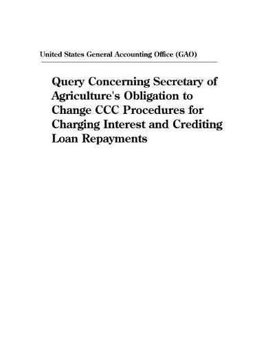 Query Concerning Secretary of Agriculture's Obligation to Change CCC Procedures for Charging Interest and Crediting Loan Repayments