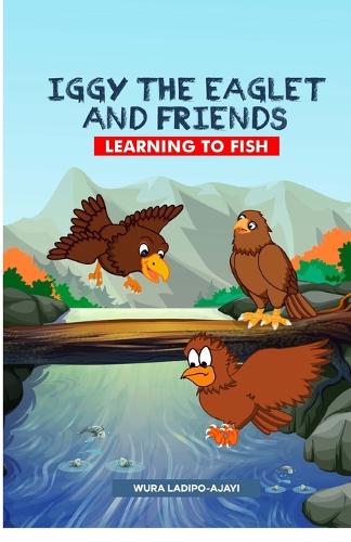 Iggy the Eaglet and Friends: Learning to Fish(1 Iggy the Eaglet)