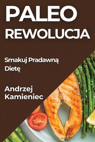Paleo Rewolucja: Smakuj Pradawna Diete