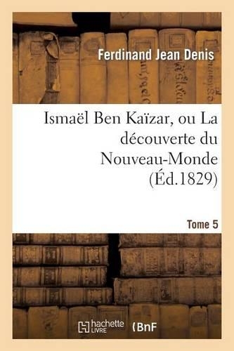 Ismaël Ben Kaïzar, Ou La Découverte Du Nouveau-Monde. Tome 5