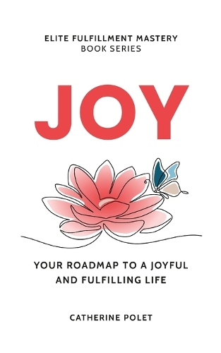 Joy: Your Roadmap To A Joyful And Fulfilling Life