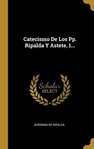 Catecismo De Los Pp. Ripalda Y Astete, 1...