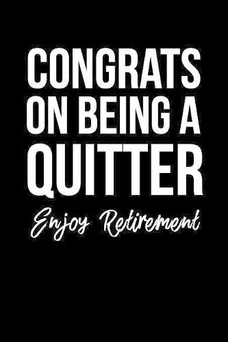 Congrats On Being A Quitter: Enjoy Retirement: Funny Retirement Lined Notebook/Journal Gift Idea For New Retirees As A Thank You, Farewell, Goodbye And Christmas Present