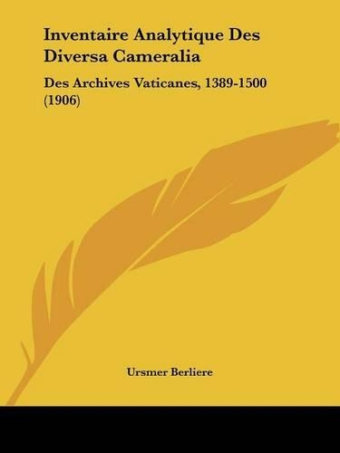 Inventaire Analytique Des Diversa Cameralia: Des Archives Vaticanes, 1389-1500 (1906)