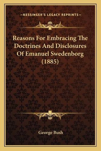 Reasons For Embracing The Doctrines And Disclosures Of Emanuel Swedenborg (1885)