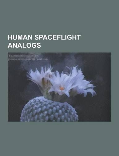 Human Spaceflight Analogs: Flashline Mars Arctic Research Station, Biosphere 2, Mars Desert Research Station, Tektite Habitat, Mars-500, Neemo, M