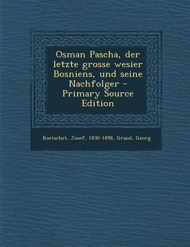 Osman Pascha, Der Letzte Grosse Wesier Bosniens, Und Seine Nachfolger