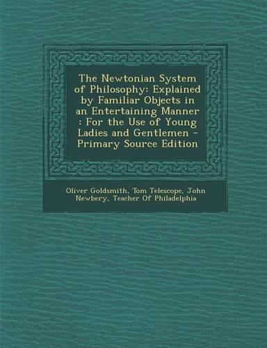 The Newtonian System of Philosophy: Explained by Familiar Objects in an Entertaining Manner: For the Use of Young Ladies and Gentlemen - Primary Sourc