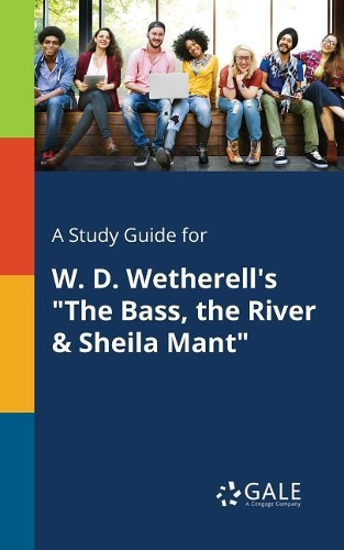 A Study Guide for W. D. Wetherell's "The Bass, the River & Sheila Mant"