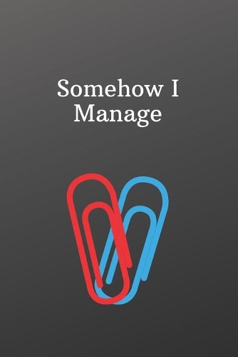 Somehow I Manage: Funny Notebooks for the Office-Shopping List - Daily or Weekly for Work, School, and Personal Shopping Organization - 6x9 120 pages