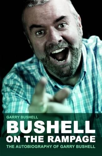 Bushell on the Rampage: The Autobiography of Garry Bushell