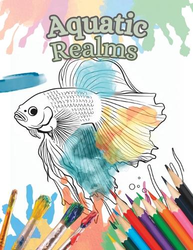Aquatic Realms: A Premium Aquarium Themed Coloring Book by Colour Me Satisfied Publications