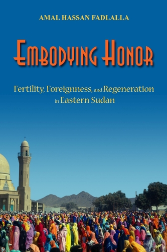 Embodying Honor: Fertility, Foreignness, and Regeneration in Eastern Sudan(Women in Africa and the Diaspora)