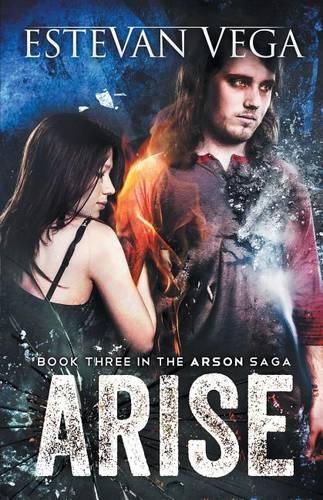 Arise (Book Three in The Arson Saga): (3 The Arson Saga)