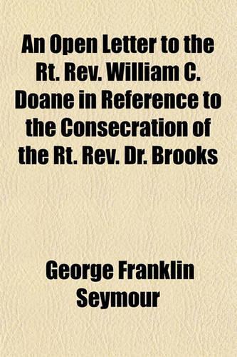 An Open Letter to the Rt. REV. William C. Doane in Reference to the Consecration of the Rt. REV. Dr. Brooks