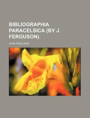 Bibliographia Paracelsica (by J. Ferguson).