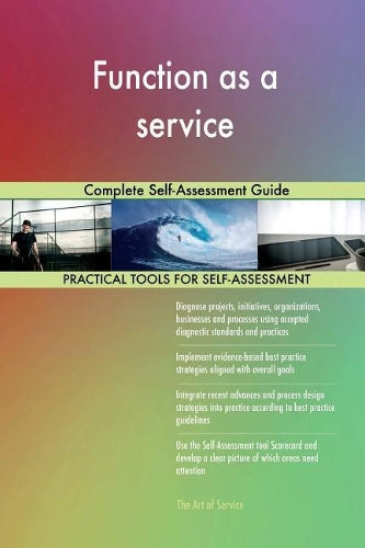 Function as a service: Complete Self-Assessment Guide