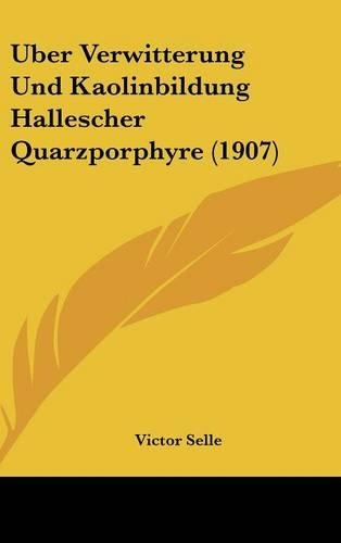 Uber Verwitterung Und Kaolinbildung Hallescher Quarzporphyre (1907)