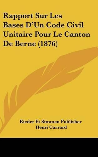 Rapport Sur Les Bases D'Un Code Civil Unitaire Pour Le Canton de Berne (1876)
