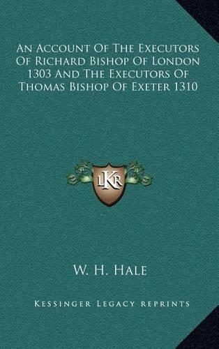 An Account of the Executors of Richard Bishop of London 1303 and the Executors of Thomas Bishop of Exeter 1310
