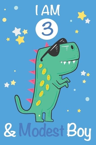I am 3 and Modest Boy: Dinosaur Journal, My Dinosaur Book A Happy Birthday 3 Years Old Dinosaur Activity Journal Notebook for Kids, 3 Year Old Birthday Gift for Boys! Birt