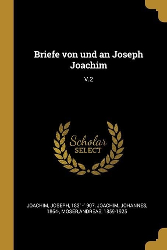 Briefe von und an Joseph Joachim: V.2
