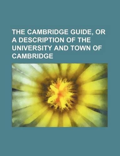 The Cambridge Guide, or a Description of the University and Town of Cambridge