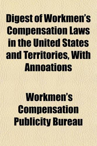 Digest of Workmen's Compensation Laws in the United States and Territories, with Annoations