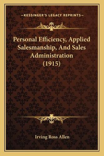 Personal Efficiency, Applied Salesmanship, And Sales Administration (1915)