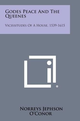 Godes Peace and the Queenes: Vicissitudes of a House, 1539-1615