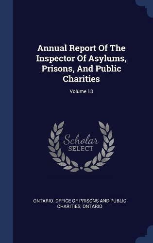 Annual Report Of The Inspector Of Asylums, Prisons, And Public Charities; Volume 13