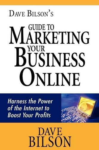 David Bilson's Guide to Marketing Your Business Online: Harness the Power of the Internet to Boost Your Profits