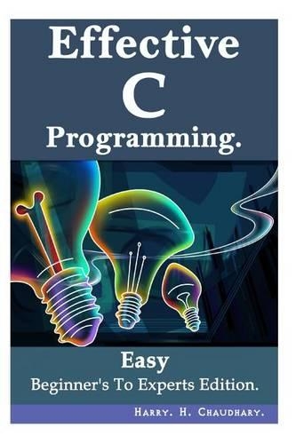 Effective C Programming: : Easy Beginner's To Experts Edition.