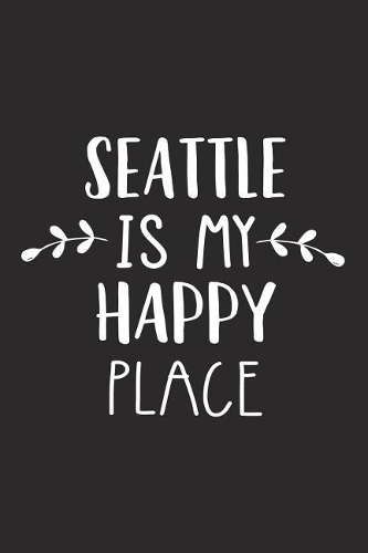 Seattle Is My Happy Place: A 6x9 Inch Matte Softcover Journal Notebook with 120 Blank Lined Pages and an Uplifting Travel Wanderlust Cover Slogan