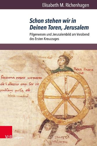 Schon stehen wir in Deinen Toren, Jerusalem: Pilgerwesen und Jerusalembild am Vorabend des Ersten Kreuzzuges(Orbis mediaevalis)