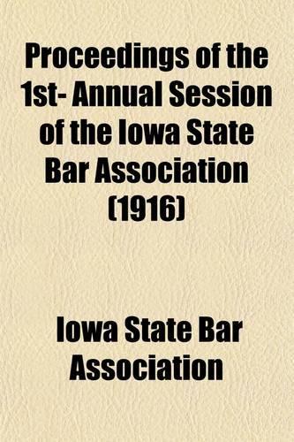 Proceedings of the 1st- Annual Session of the Iowa State Bar Association