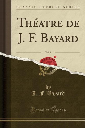 Théatre de J. F. Bayard, Vol. 2 (Classic Reprint)