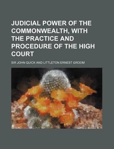 The Judicial Power of the Commonwealth; With the Practice and Procedure of the High Court