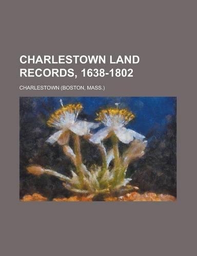 Charlestown Land Records, 1638-1802