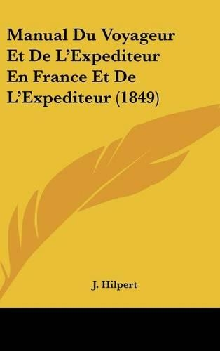 Manual Du Voyageur Et de L'Expediteur En France Et de L'Expediteur (1849)