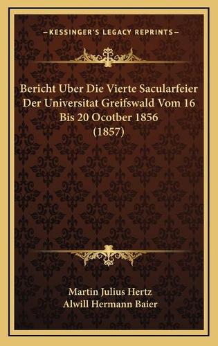 Bericht Uber Die Vierte Sacularfeier Der Universitat Greifswald Vom 16 Bis 20 Ocotber 1856 (1857)