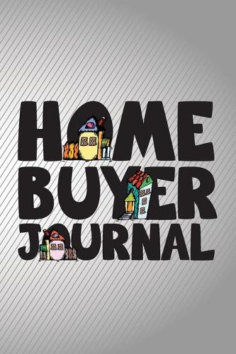 Home Buyer Journal: Home Buying Checklist, Real Estate Buying And Organizing, Guide To Buy A New Home, Investment Tracker, Realtors Planner
