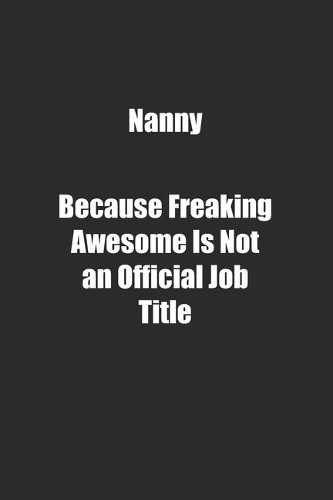 Nanny Because Freaking Awesome Is Not an Official Job Title.: Lined notebook